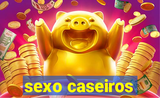 sexo caseiros